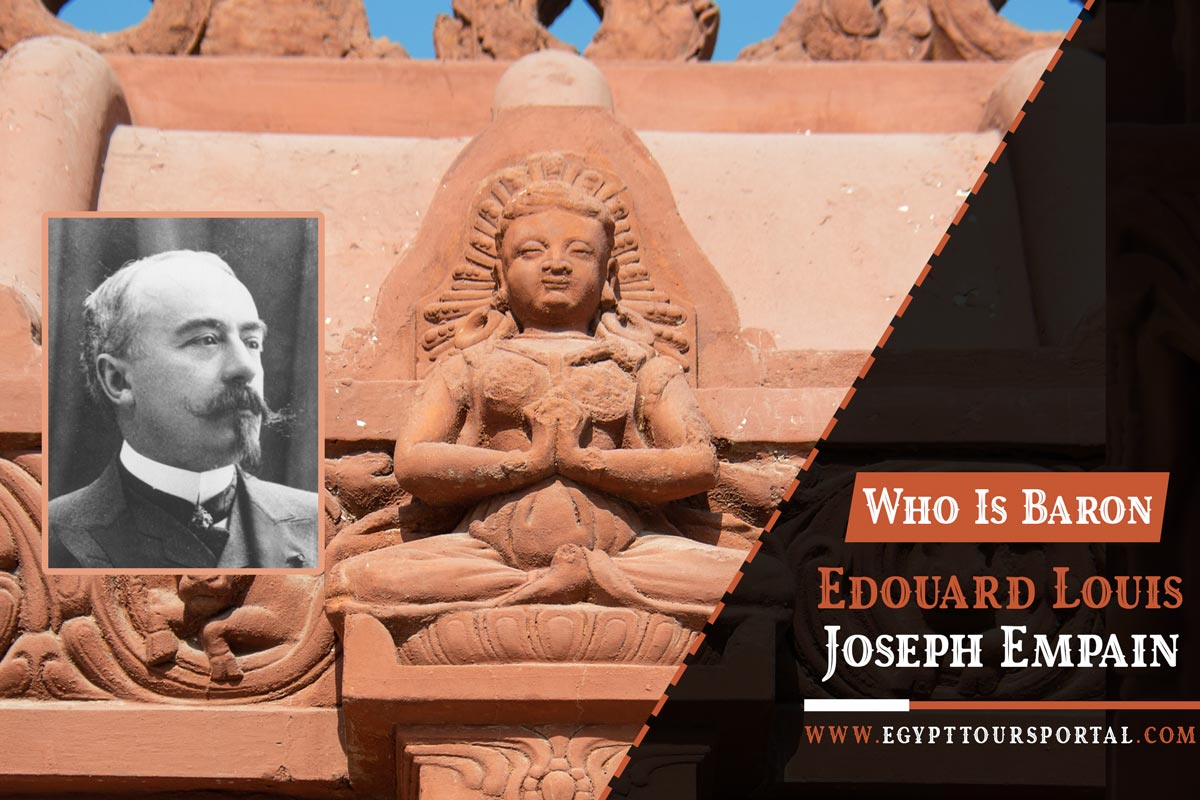 Who Was Baron Edouard Louis Joseph Empain - Egypt Tours Portal